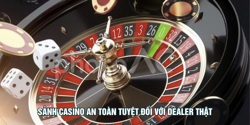 Sảnh casino an toàn tuyệt đối với dealer thật